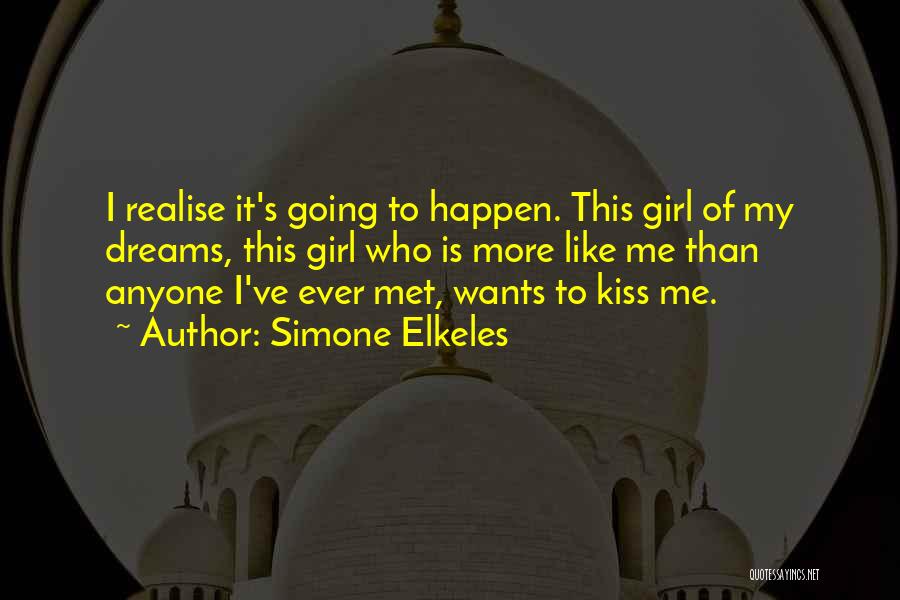 Simone Elkeles Quotes: I Realise It's Going To Happen. This Girl Of My Dreams, This Girl Who Is More Like Me Than Anyone