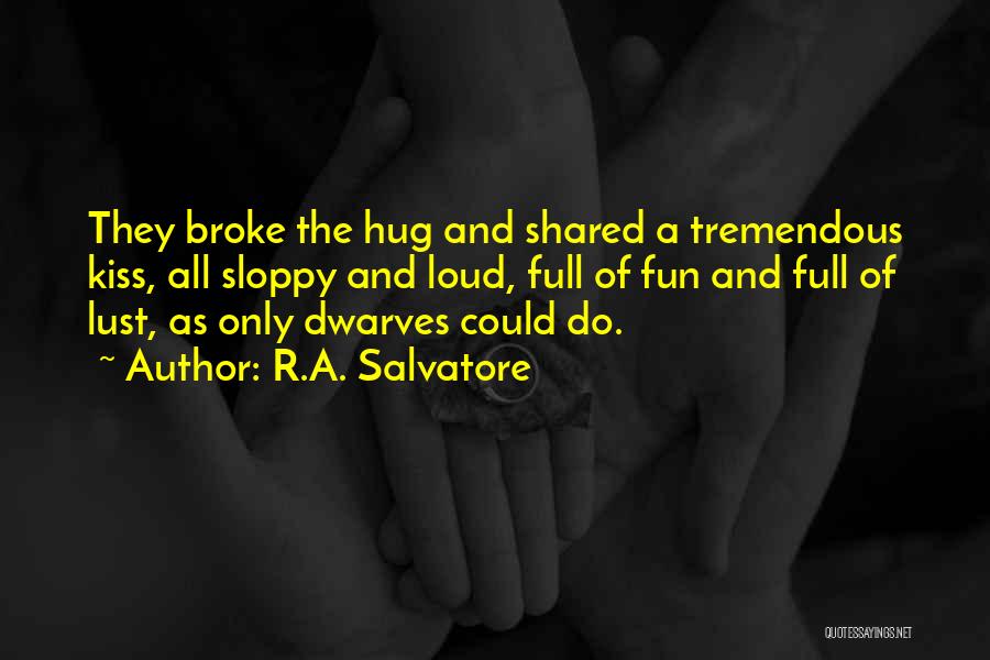 R.A. Salvatore Quotes: They Broke The Hug And Shared A Tremendous Kiss, All Sloppy And Loud, Full Of Fun And Full Of Lust,