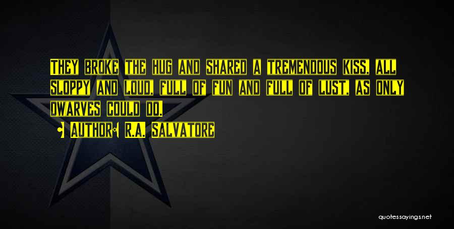 R.A. Salvatore Quotes: They Broke The Hug And Shared A Tremendous Kiss, All Sloppy And Loud, Full Of Fun And Full Of Lust,