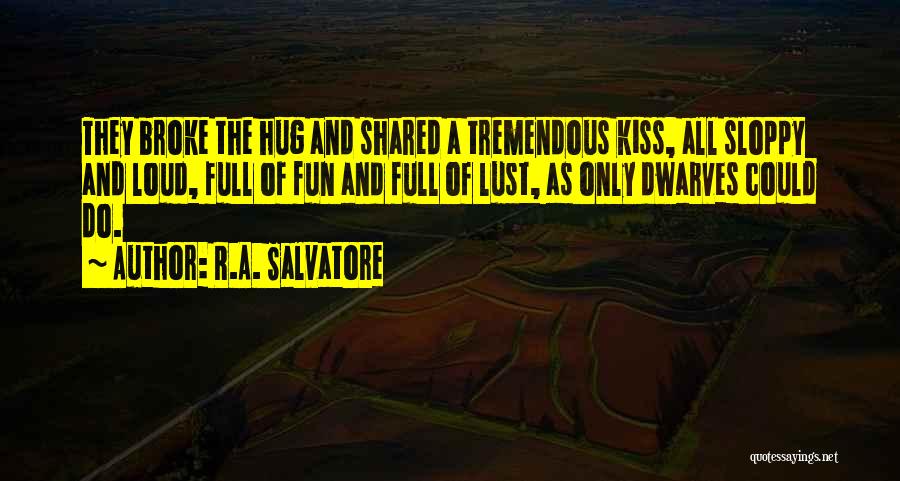 R.A. Salvatore Quotes: They Broke The Hug And Shared A Tremendous Kiss, All Sloppy And Loud, Full Of Fun And Full Of Lust,