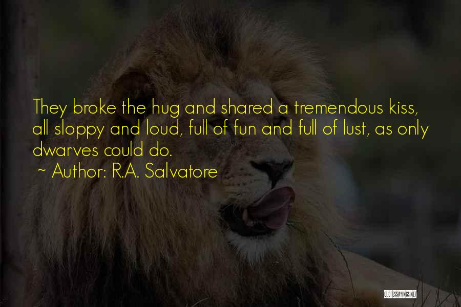 R.A. Salvatore Quotes: They Broke The Hug And Shared A Tremendous Kiss, All Sloppy And Loud, Full Of Fun And Full Of Lust,