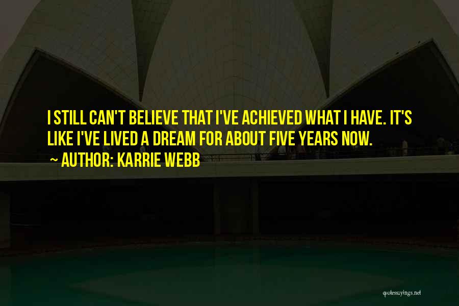 Karrie Webb Quotes: I Still Can't Believe That I've Achieved What I Have. It's Like I've Lived A Dream For About Five Years