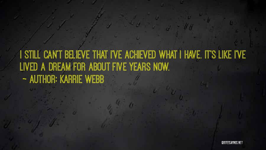 Karrie Webb Quotes: I Still Can't Believe That I've Achieved What I Have. It's Like I've Lived A Dream For About Five Years