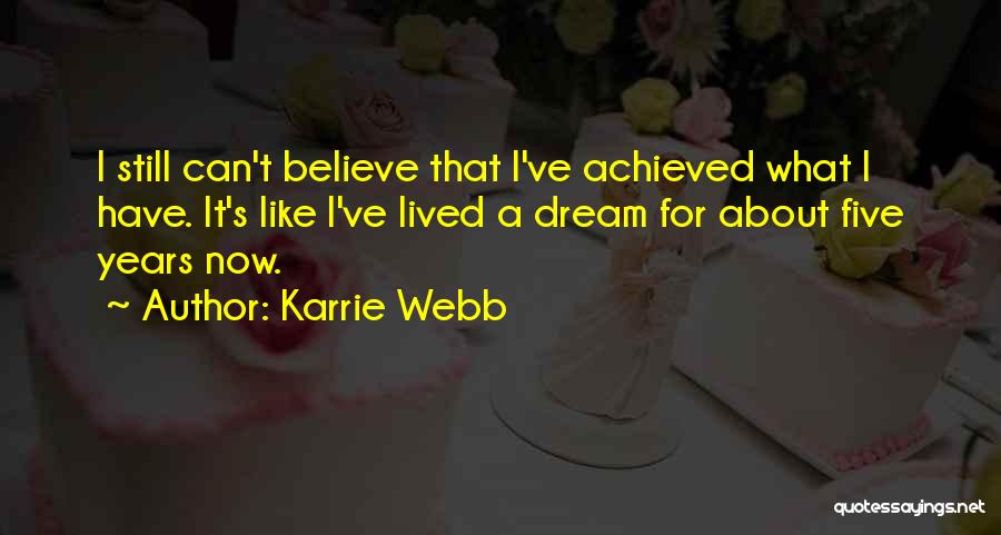 Karrie Webb Quotes: I Still Can't Believe That I've Achieved What I Have. It's Like I've Lived A Dream For About Five Years