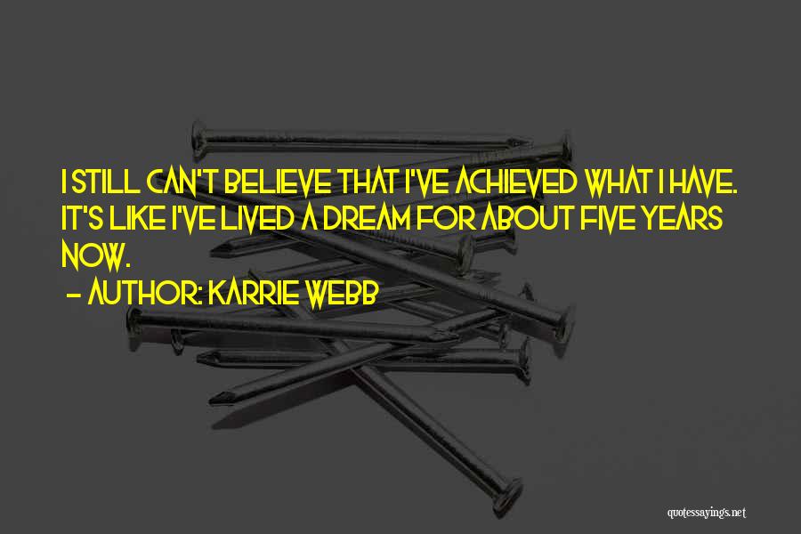 Karrie Webb Quotes: I Still Can't Believe That I've Achieved What I Have. It's Like I've Lived A Dream For About Five Years
