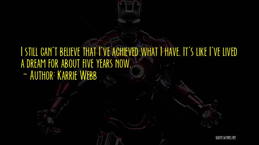 Karrie Webb Quotes: I Still Can't Believe That I've Achieved What I Have. It's Like I've Lived A Dream For About Five Years