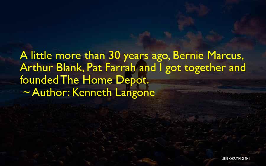 Kenneth Langone Quotes: A Little More Than 30 Years Ago, Bernie Marcus, Arthur Blank, Pat Farrah And I Got Together And Founded The