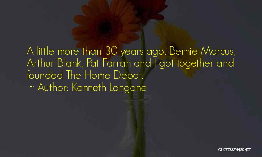 Kenneth Langone Quotes: A Little More Than 30 Years Ago, Bernie Marcus, Arthur Blank, Pat Farrah And I Got Together And Founded The
