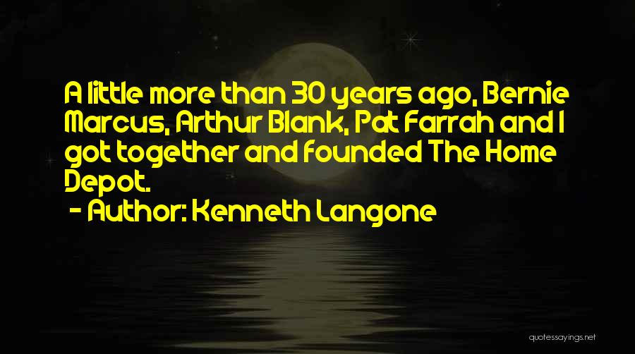 Kenneth Langone Quotes: A Little More Than 30 Years Ago, Bernie Marcus, Arthur Blank, Pat Farrah And I Got Together And Founded The