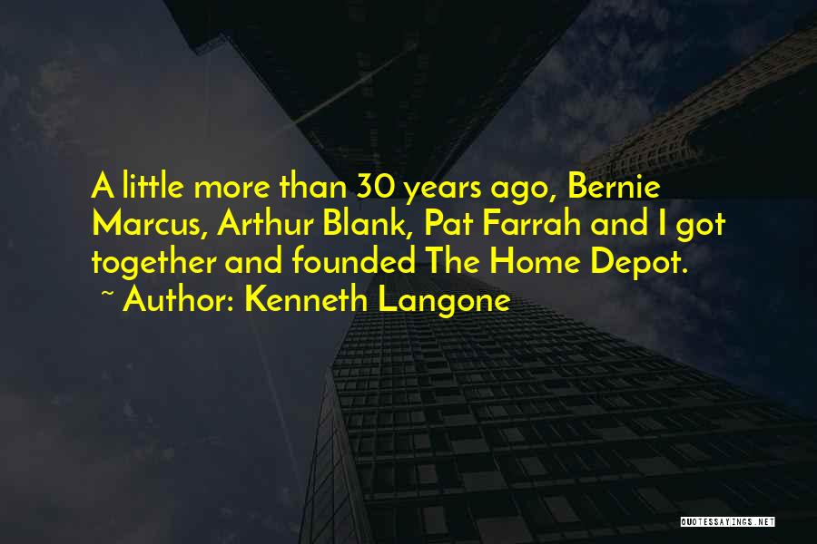 Kenneth Langone Quotes: A Little More Than 30 Years Ago, Bernie Marcus, Arthur Blank, Pat Farrah And I Got Together And Founded The