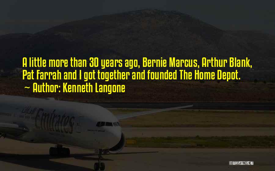 Kenneth Langone Quotes: A Little More Than 30 Years Ago, Bernie Marcus, Arthur Blank, Pat Farrah And I Got Together And Founded The