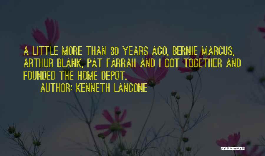 Kenneth Langone Quotes: A Little More Than 30 Years Ago, Bernie Marcus, Arthur Blank, Pat Farrah And I Got Together And Founded The