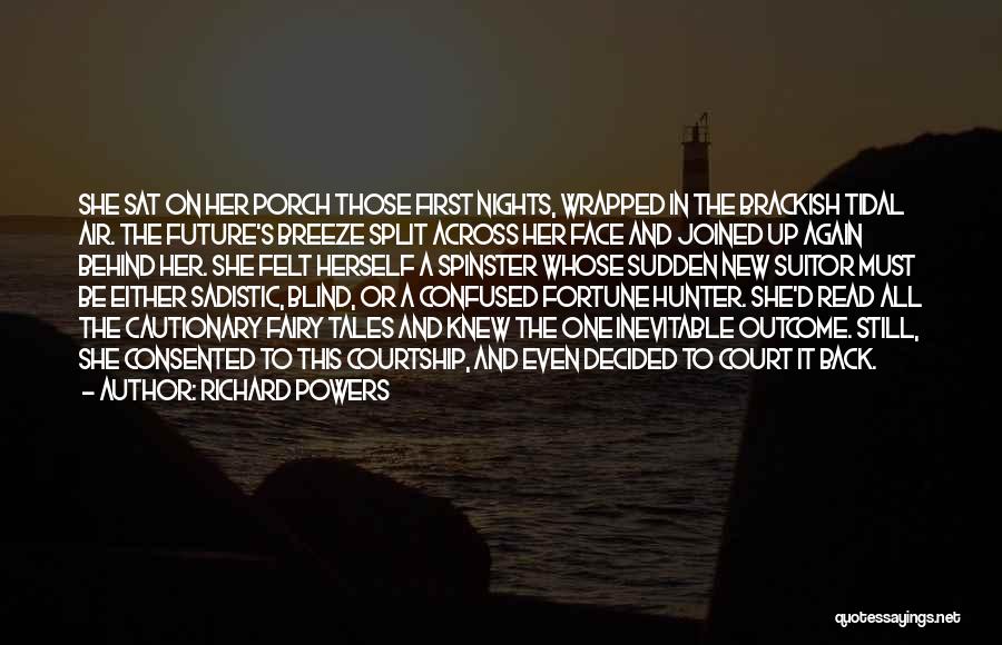 Richard Powers Quotes: She Sat On Her Porch Those First Nights, Wrapped In The Brackish Tidal Air. The Future's Breeze Split Across Her