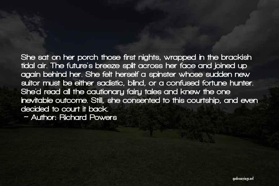 Richard Powers Quotes: She Sat On Her Porch Those First Nights, Wrapped In The Brackish Tidal Air. The Future's Breeze Split Across Her