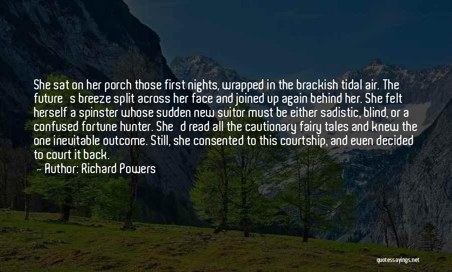 Richard Powers Quotes: She Sat On Her Porch Those First Nights, Wrapped In The Brackish Tidal Air. The Future's Breeze Split Across Her