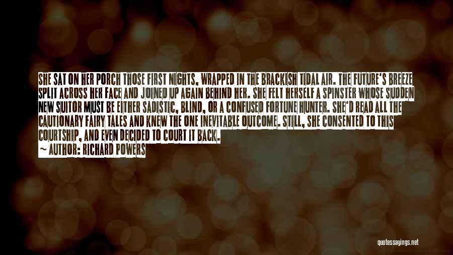 Richard Powers Quotes: She Sat On Her Porch Those First Nights, Wrapped In The Brackish Tidal Air. The Future's Breeze Split Across Her