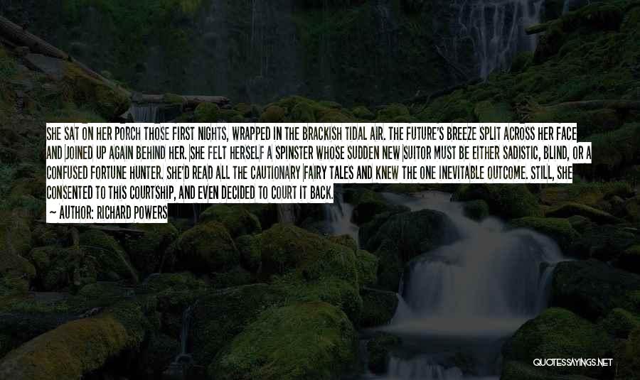 Richard Powers Quotes: She Sat On Her Porch Those First Nights, Wrapped In The Brackish Tidal Air. The Future's Breeze Split Across Her