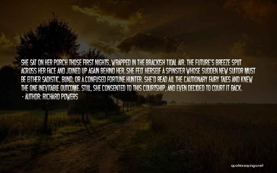 Richard Powers Quotes: She Sat On Her Porch Those First Nights, Wrapped In The Brackish Tidal Air. The Future's Breeze Split Across Her