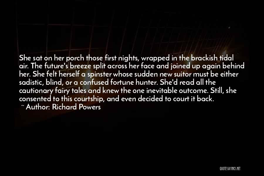Richard Powers Quotes: She Sat On Her Porch Those First Nights, Wrapped In The Brackish Tidal Air. The Future's Breeze Split Across Her