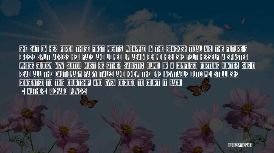 Richard Powers Quotes: She Sat On Her Porch Those First Nights, Wrapped In The Brackish Tidal Air. The Future's Breeze Split Across Her
