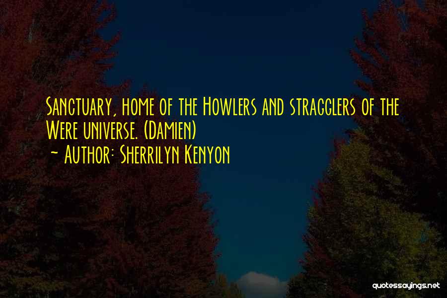 Sherrilyn Kenyon Quotes: Sanctuary, Home Of The Howlers And Stragglers Of The Were Universe. (damien)