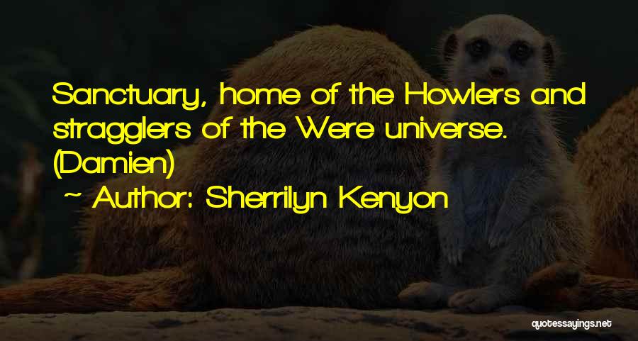 Sherrilyn Kenyon Quotes: Sanctuary, Home Of The Howlers And Stragglers Of The Were Universe. (damien)