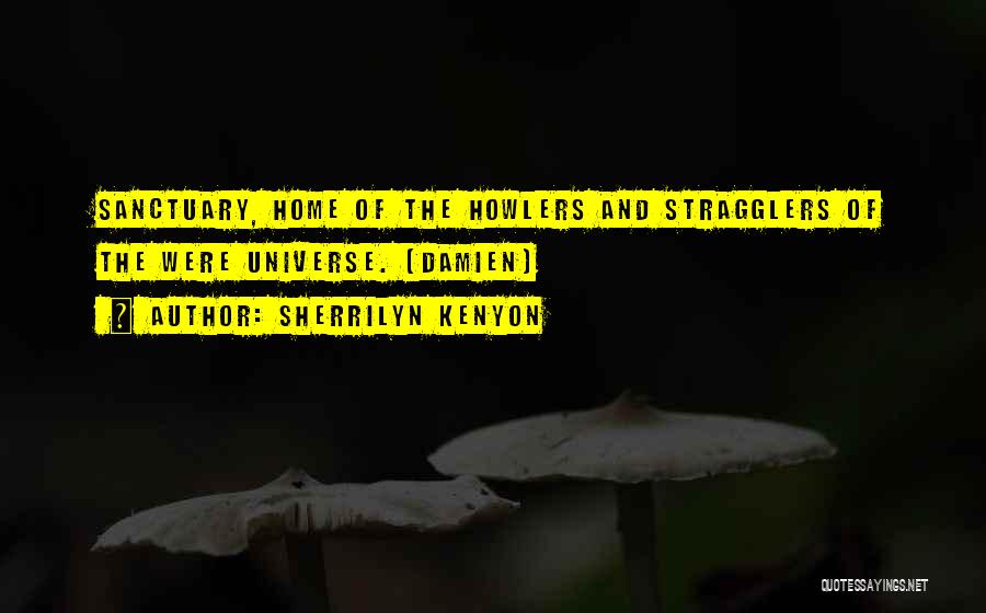 Sherrilyn Kenyon Quotes: Sanctuary, Home Of The Howlers And Stragglers Of The Were Universe. (damien)