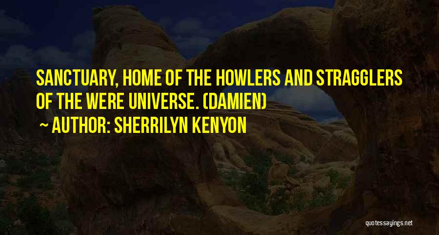 Sherrilyn Kenyon Quotes: Sanctuary, Home Of The Howlers And Stragglers Of The Were Universe. (damien)