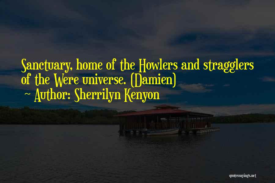 Sherrilyn Kenyon Quotes: Sanctuary, Home Of The Howlers And Stragglers Of The Were Universe. (damien)