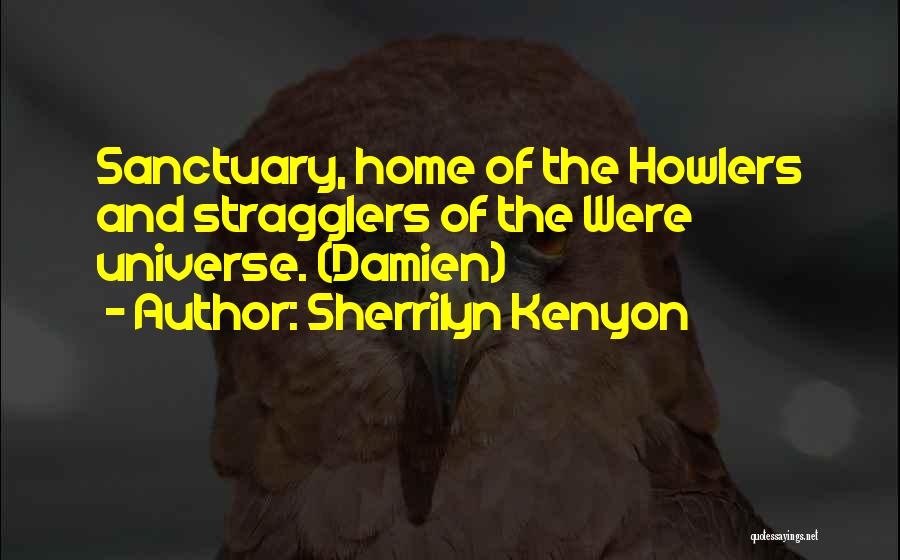 Sherrilyn Kenyon Quotes: Sanctuary, Home Of The Howlers And Stragglers Of The Were Universe. (damien)
