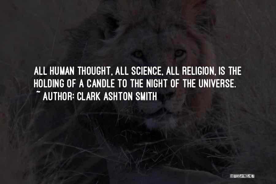 Clark Ashton Smith Quotes: All Human Thought, All Science, All Religion, Is The Holding Of A Candle To The Night Of The Universe.