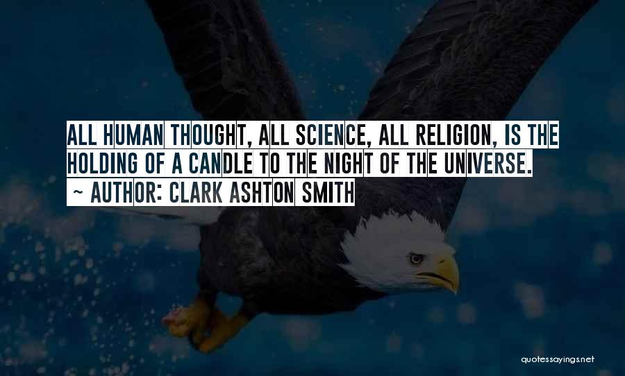 Clark Ashton Smith Quotes: All Human Thought, All Science, All Religion, Is The Holding Of A Candle To The Night Of The Universe.