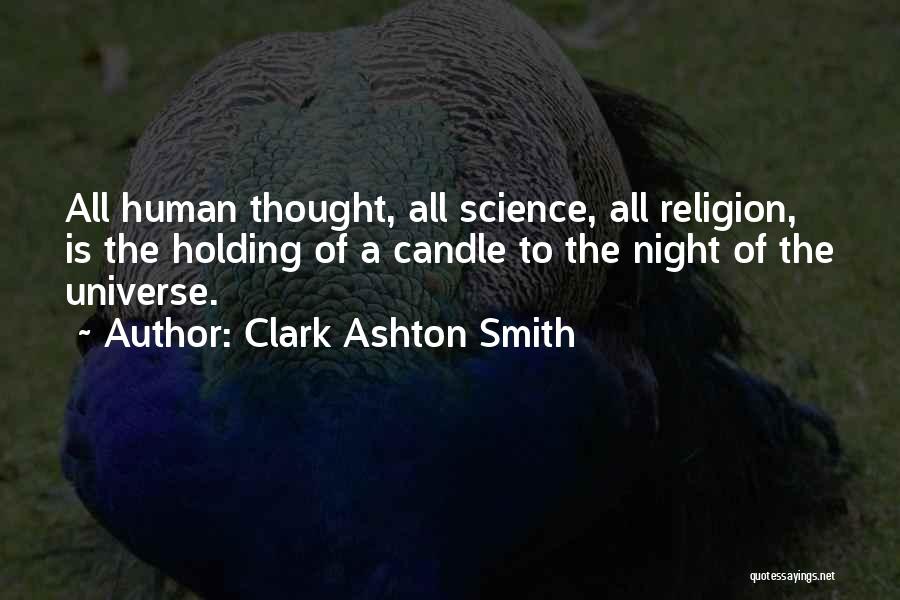 Clark Ashton Smith Quotes: All Human Thought, All Science, All Religion, Is The Holding Of A Candle To The Night Of The Universe.