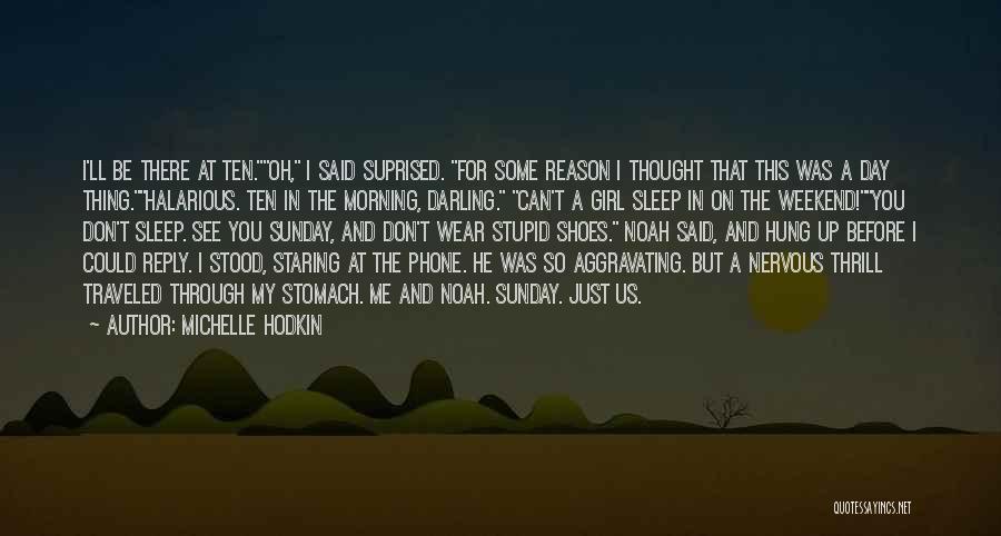 Michelle Hodkin Quotes: I'll Be There At Ten.oh, I Said Suprised. For Some Reason I Thought That This Was A Day Thing.halarious. Ten