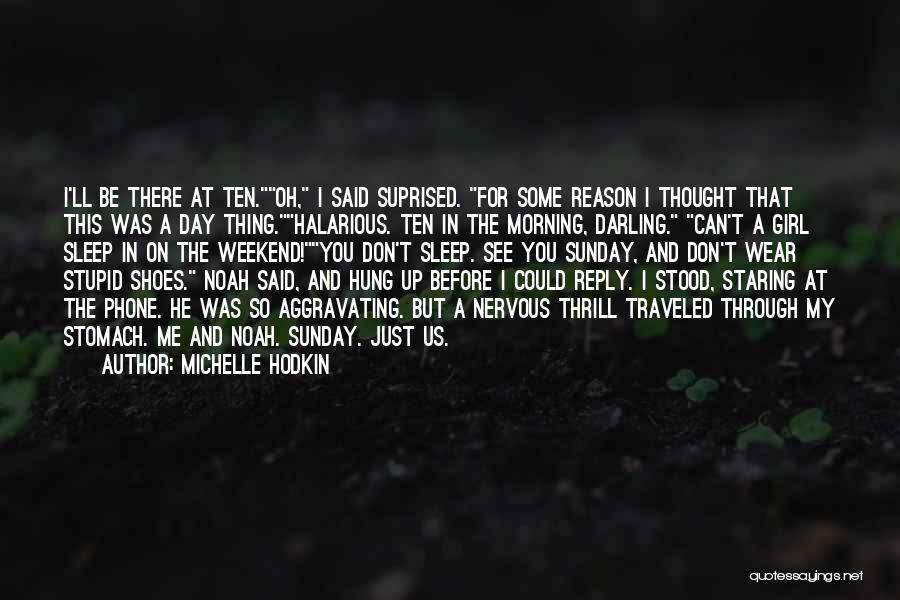 Michelle Hodkin Quotes: I'll Be There At Ten.oh, I Said Suprised. For Some Reason I Thought That This Was A Day Thing.halarious. Ten