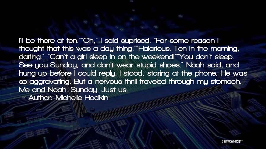 Michelle Hodkin Quotes: I'll Be There At Ten.oh, I Said Suprised. For Some Reason I Thought That This Was A Day Thing.halarious. Ten