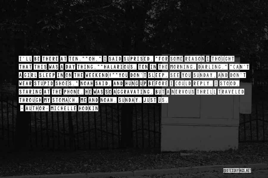 Michelle Hodkin Quotes: I'll Be There At Ten.oh, I Said Suprised. For Some Reason I Thought That This Was A Day Thing.halarious. Ten