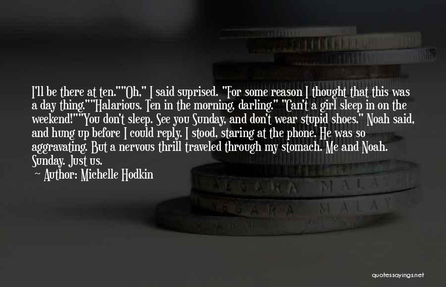 Michelle Hodkin Quotes: I'll Be There At Ten.oh, I Said Suprised. For Some Reason I Thought That This Was A Day Thing.halarious. Ten