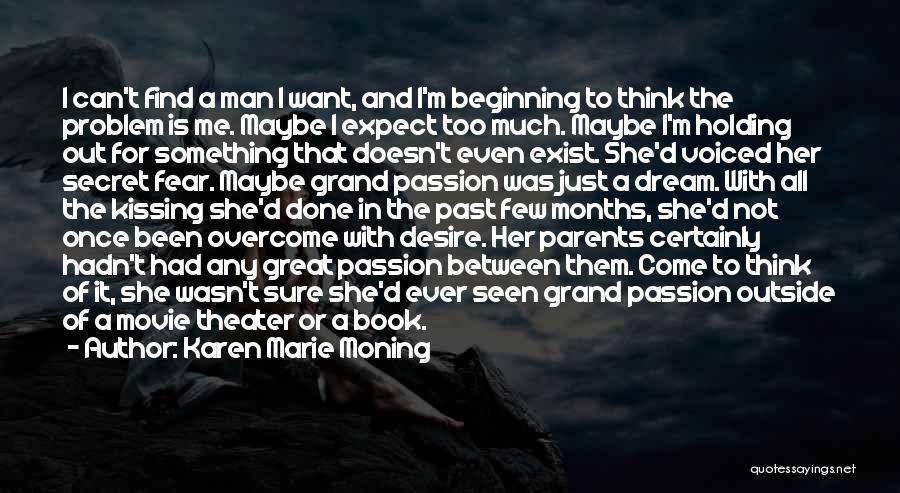 Karen Marie Moning Quotes: I Can't Find A Man I Want, And I'm Beginning To Think The Problem Is Me. Maybe I Expect Too