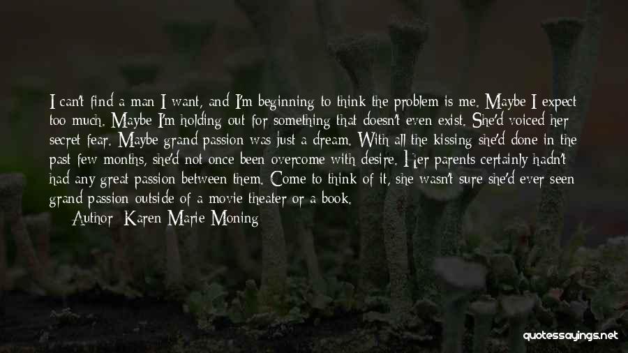 Karen Marie Moning Quotes: I Can't Find A Man I Want, And I'm Beginning To Think The Problem Is Me. Maybe I Expect Too