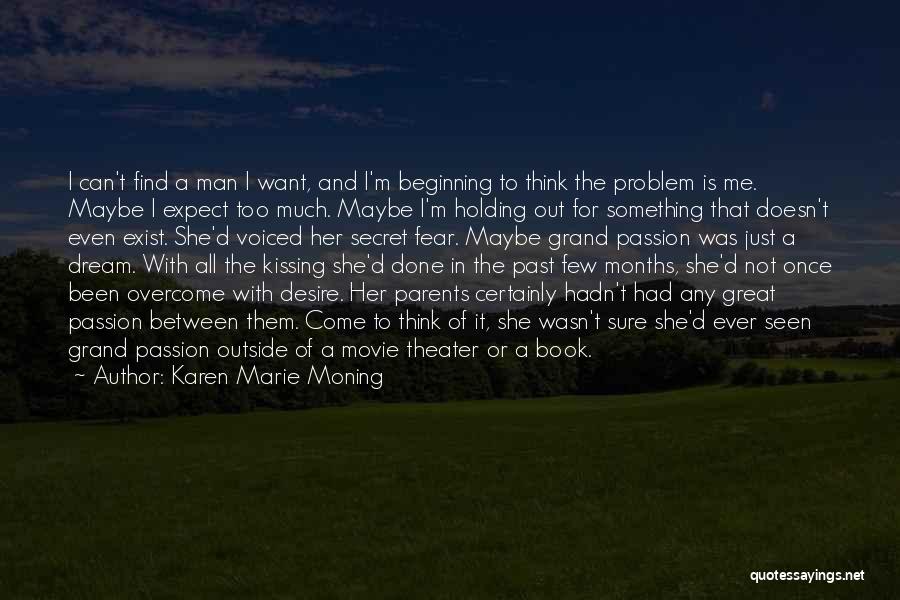 Karen Marie Moning Quotes: I Can't Find A Man I Want, And I'm Beginning To Think The Problem Is Me. Maybe I Expect Too