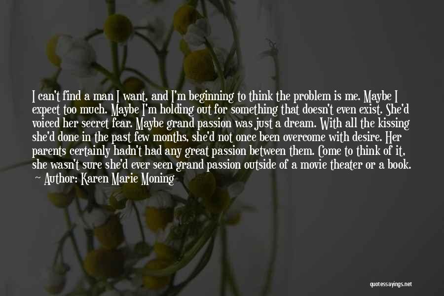 Karen Marie Moning Quotes: I Can't Find A Man I Want, And I'm Beginning To Think The Problem Is Me. Maybe I Expect Too