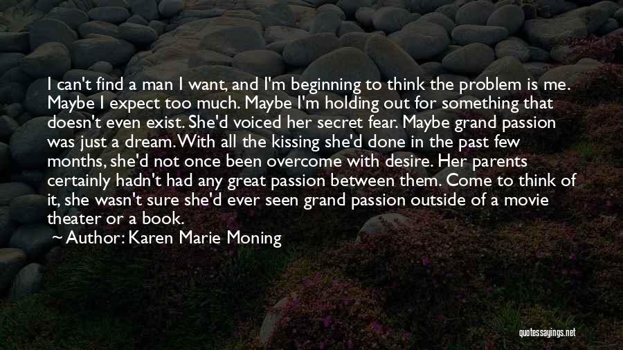 Karen Marie Moning Quotes: I Can't Find A Man I Want, And I'm Beginning To Think The Problem Is Me. Maybe I Expect Too