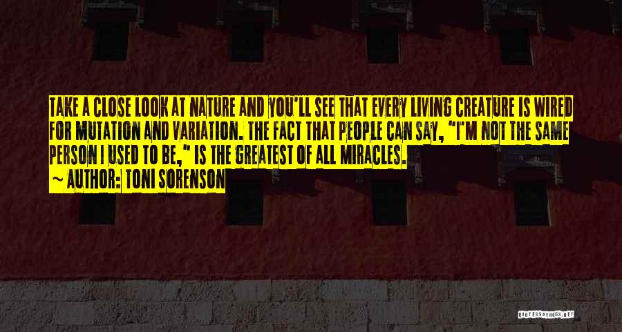 Toni Sorenson Quotes: Take A Close Look At Nature And You'll See That Every Living Creature Is Wired For Mutation And Variation. The