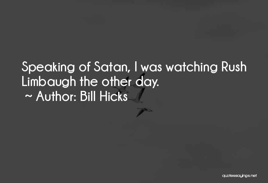 Bill Hicks Quotes: Speaking Of Satan, I Was Watching Rush Limbaugh The Other Day.