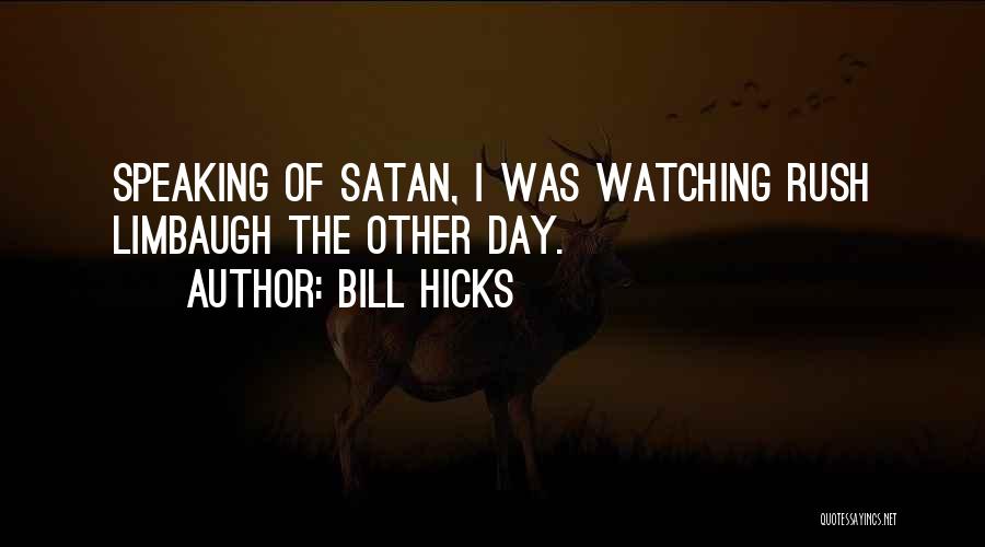 Bill Hicks Quotes: Speaking Of Satan, I Was Watching Rush Limbaugh The Other Day.