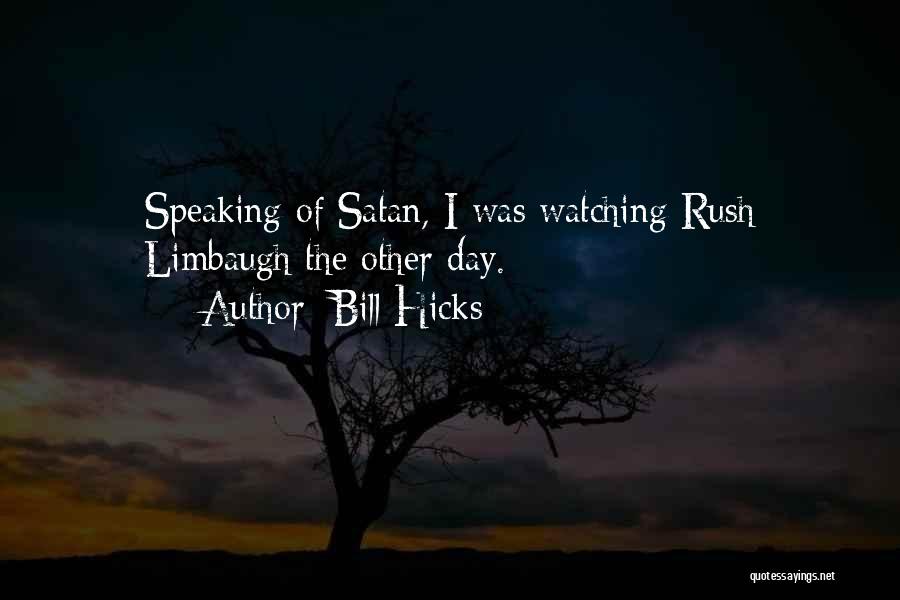 Bill Hicks Quotes: Speaking Of Satan, I Was Watching Rush Limbaugh The Other Day.