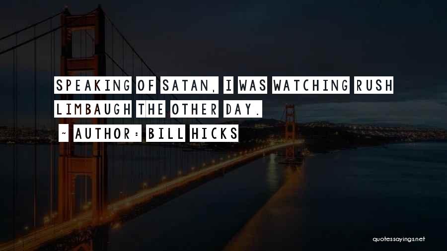 Bill Hicks Quotes: Speaking Of Satan, I Was Watching Rush Limbaugh The Other Day.