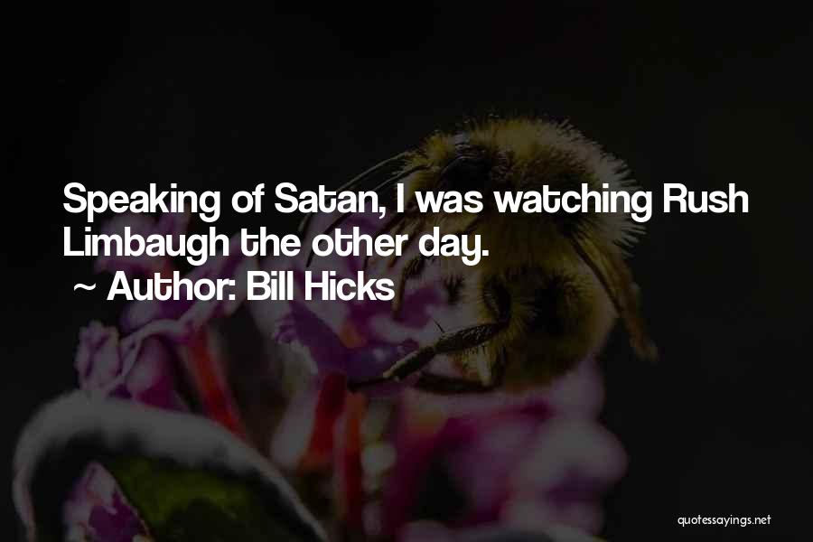 Bill Hicks Quotes: Speaking Of Satan, I Was Watching Rush Limbaugh The Other Day.