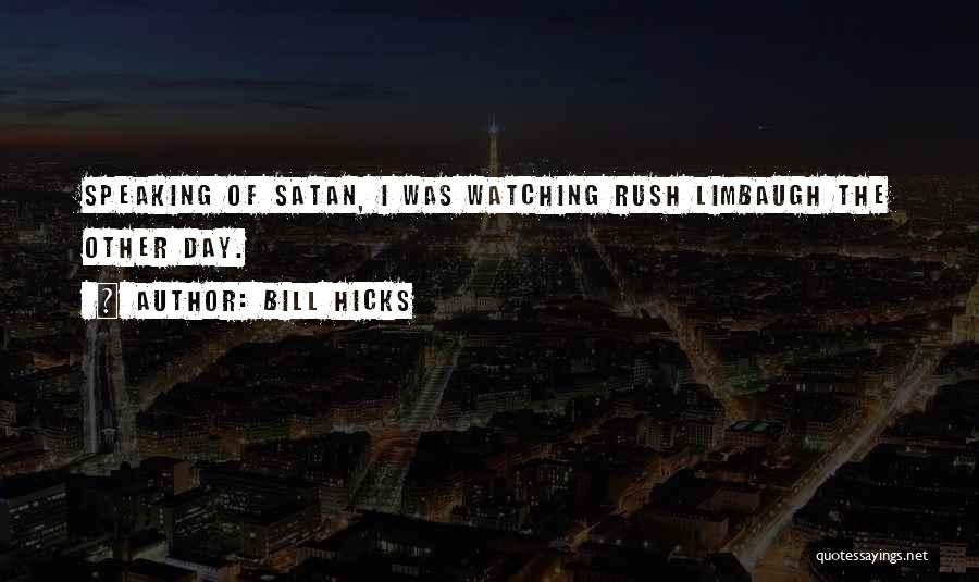 Bill Hicks Quotes: Speaking Of Satan, I Was Watching Rush Limbaugh The Other Day.